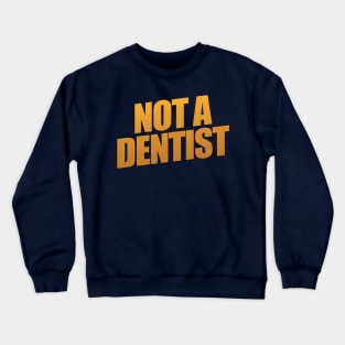 Not A Dentist Crewneck Sweatshirt